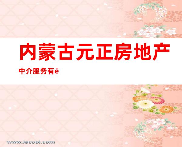 内蒙古元正房地产中介服务有限责任公司